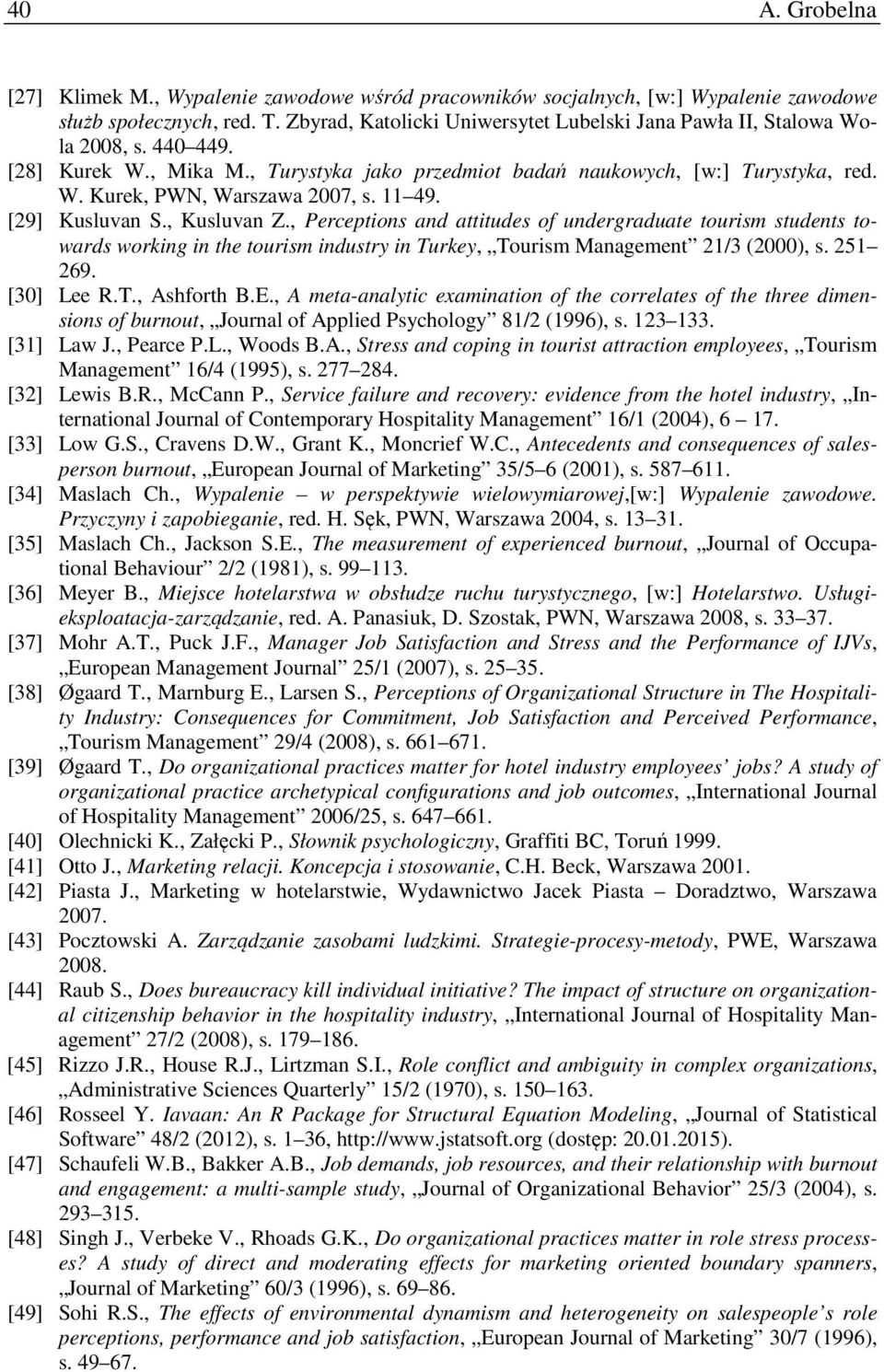 11 49. [29] Kusluvan S., Kusluvan Z., Perceptions and attitudes of undergraduate tourism students towards working in the tourism industry in Turkey, Tourism Management 21/3 (2000), s. 251 269.