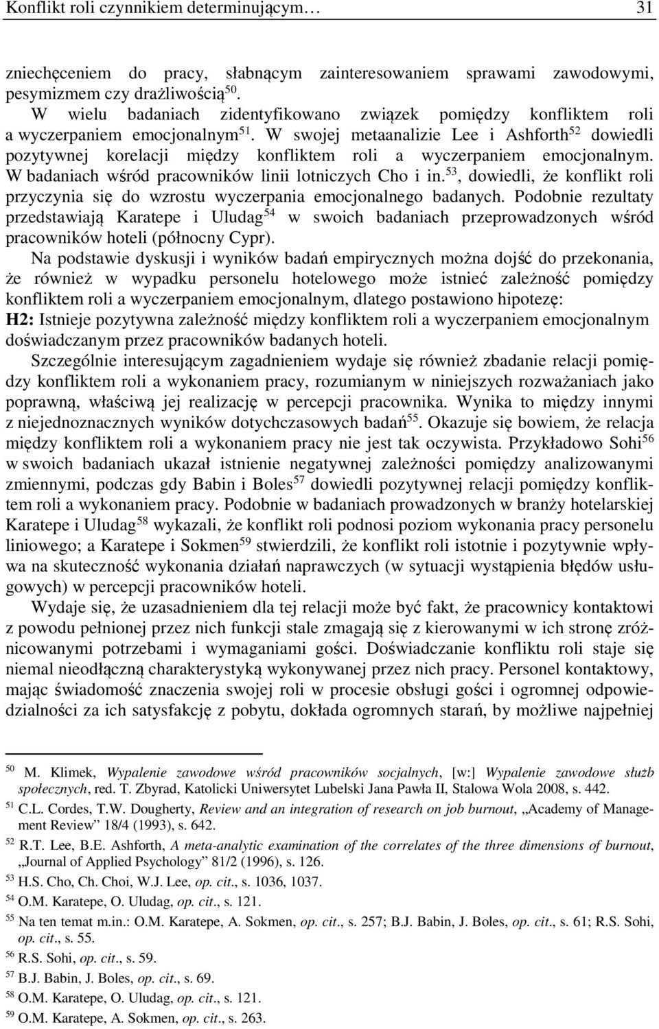 W swojej metaanalizie Lee i Ashforth 52 dowiedli pozytywnej korelacji między konfliktem roli a wyczerpaniem emocjonalnym. W badaniach wśród pracowników linii lotniczych Cho i in.