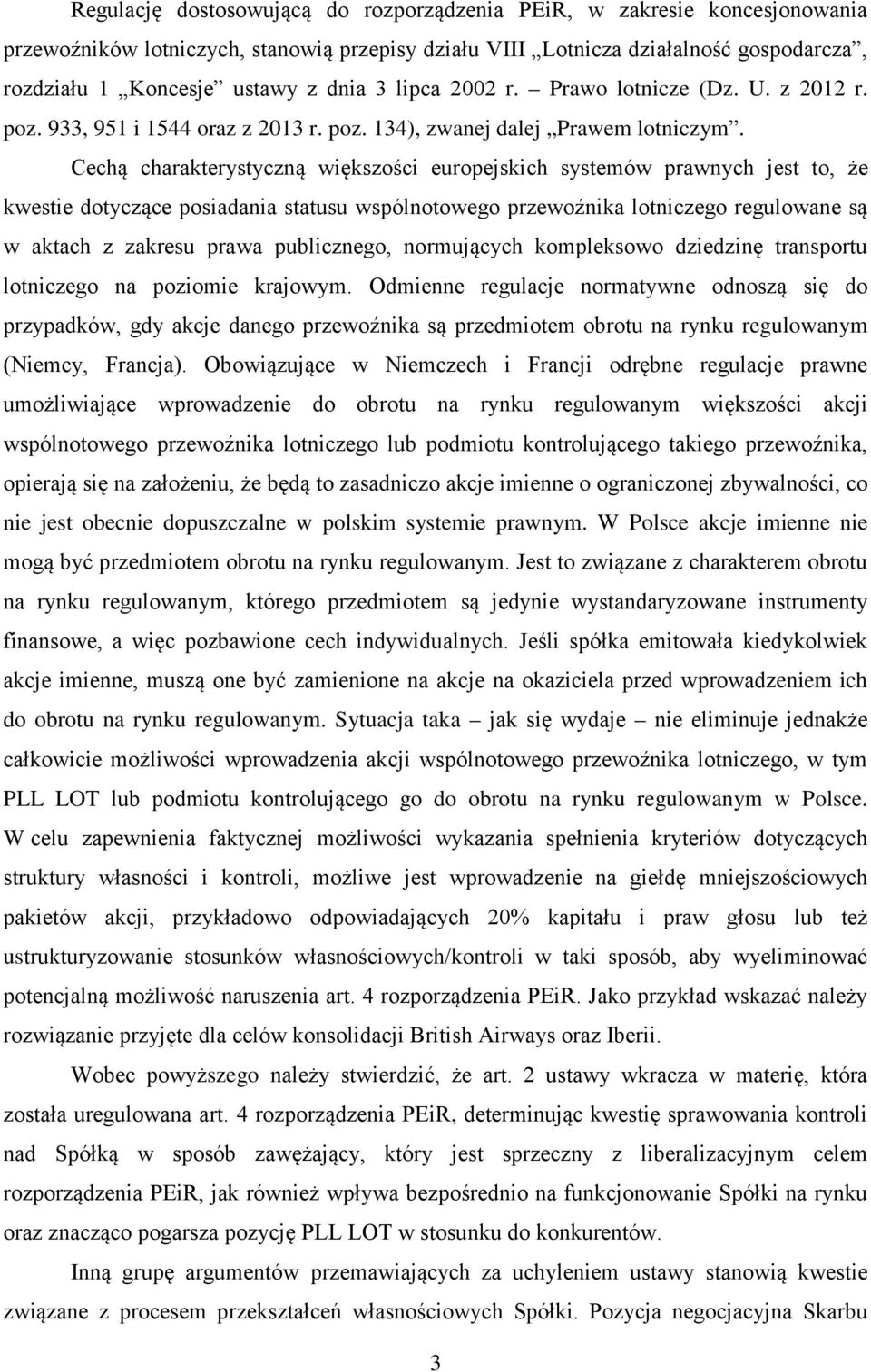 Cechą charakterystyczną większości europejskich systemów prawnych jest to, że kwestie dotyczące posiadania statusu wspólnotowego przewoźnika lotniczego regulowane są w aktach z zakresu prawa