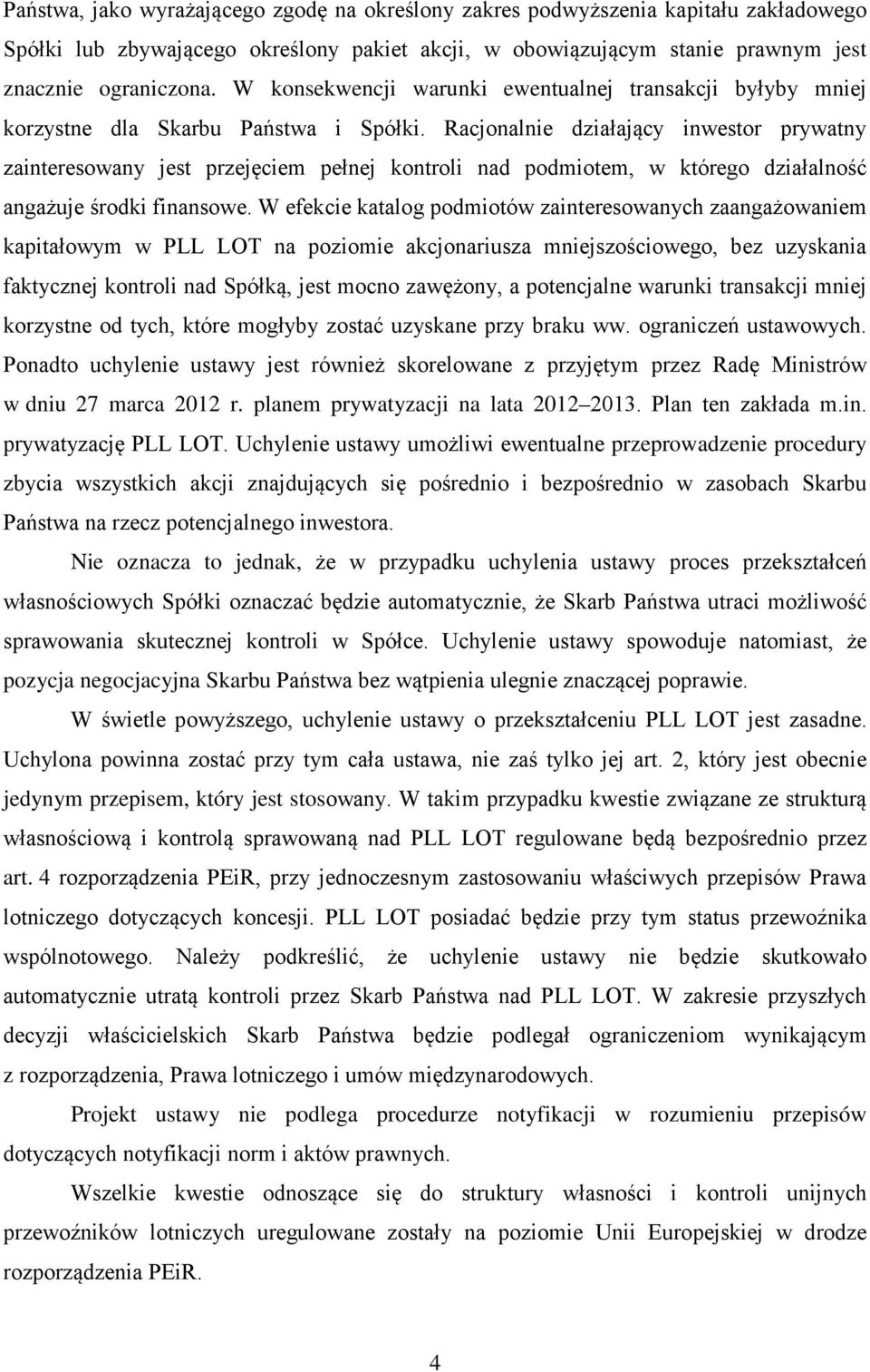 Racjonalnie działający inwestor prywatny zainteresowany jest przejęciem pełnej kontroli nad podmiotem, w którego działalność angażuje środki finansowe.