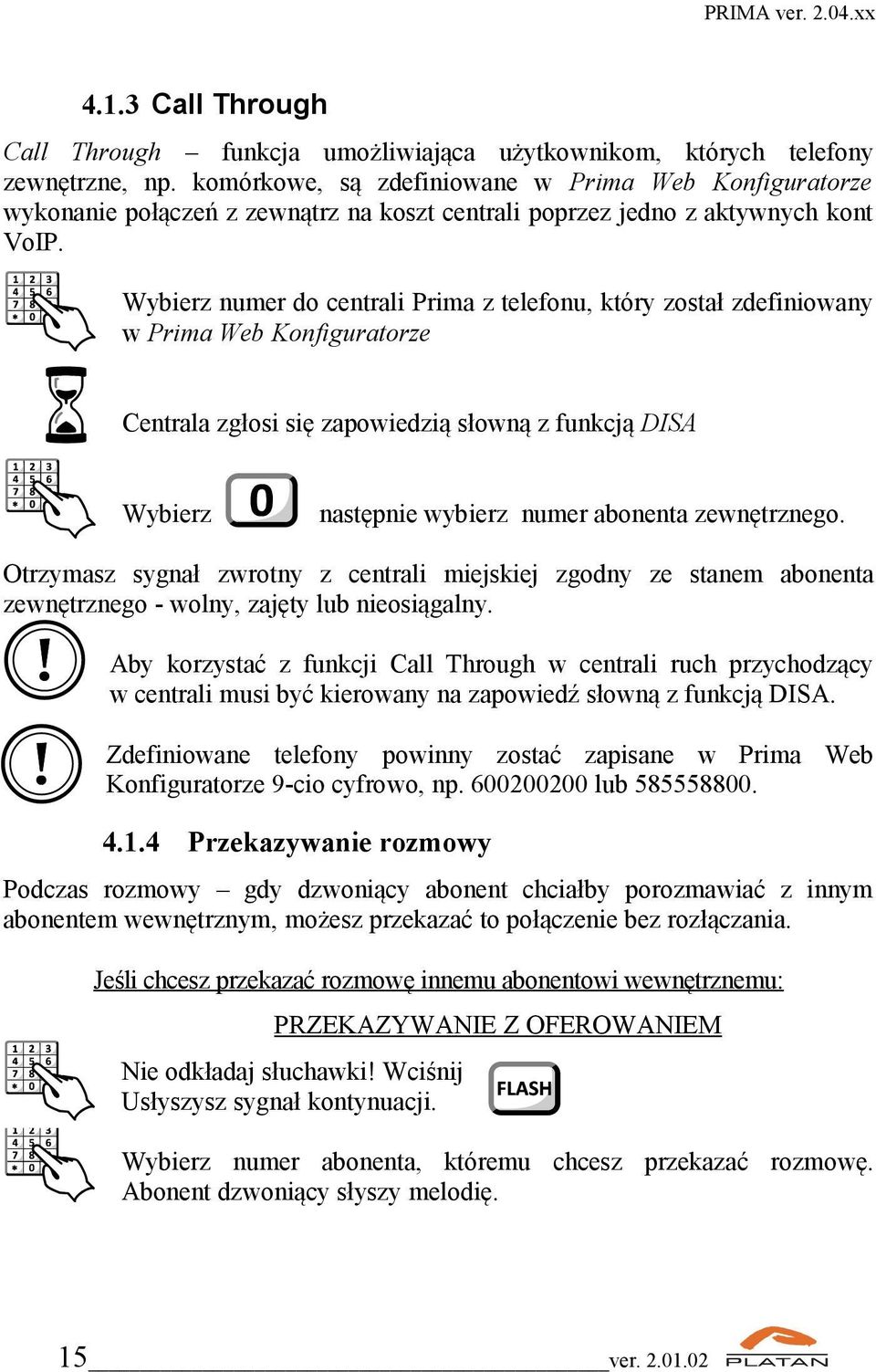 numer do centrali Prima z telefonu, który został zdefiniowany w Prima Web Konfiguratorze Centrala zgłosi się zapowiedzią słowną z funkcją DISA następnie wybierz numer abonenta zewnętrznego.