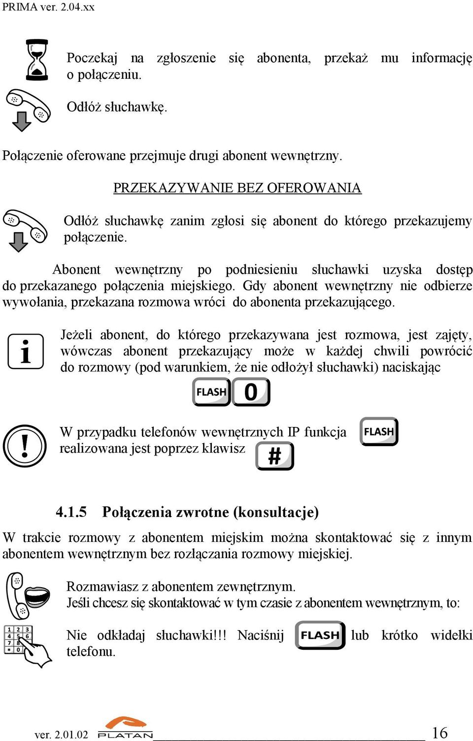 Abonent wewnętrzny po podniesieniu słuchawki uzyska dostęp do przekazanego połączenia miejskiego. Gdy abonent wewnętrzny nie odbierze wywołania, przekazana rozmowa wróci do abonenta przekazującego.