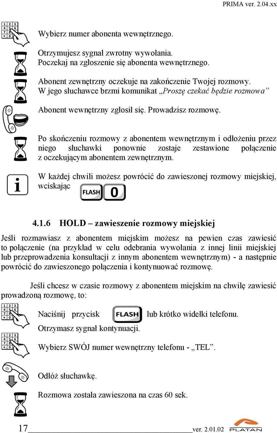 Po skończeniu rozmowy z abonentem wewnętrznym i odłożeniu przez niego słuchawki ponownie zostaje zestawione połączenie z oczekującym abonentem zewnętrznym.