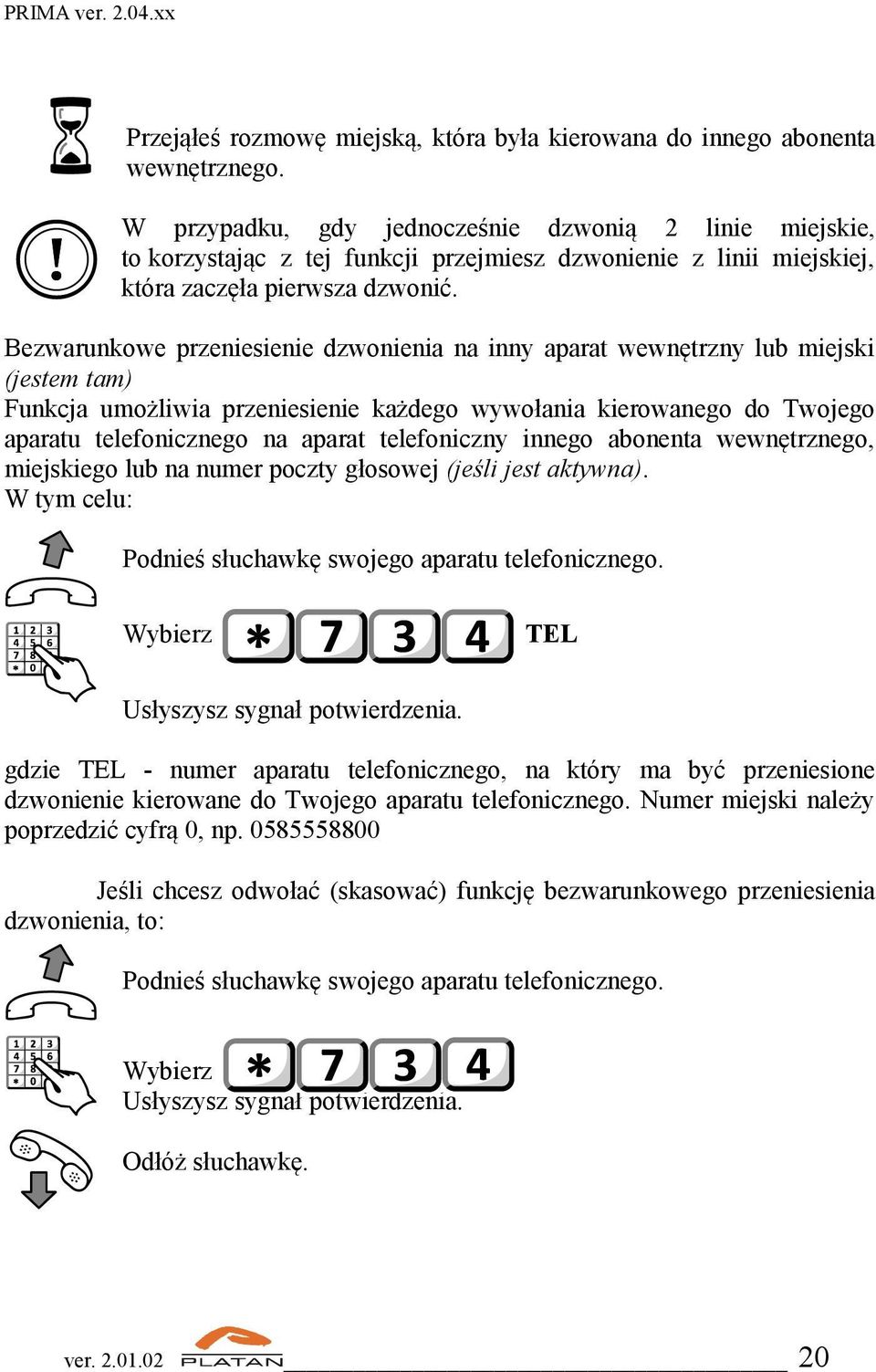 Bezwarunkowe przeniesienie dzwonienia na inny aparat wewnętrzny lub miejski (jestem tam) Funkcja umożliwia przeniesienie każdego wywołania kierowanego do Twojego aparatu telefonicznego na aparat