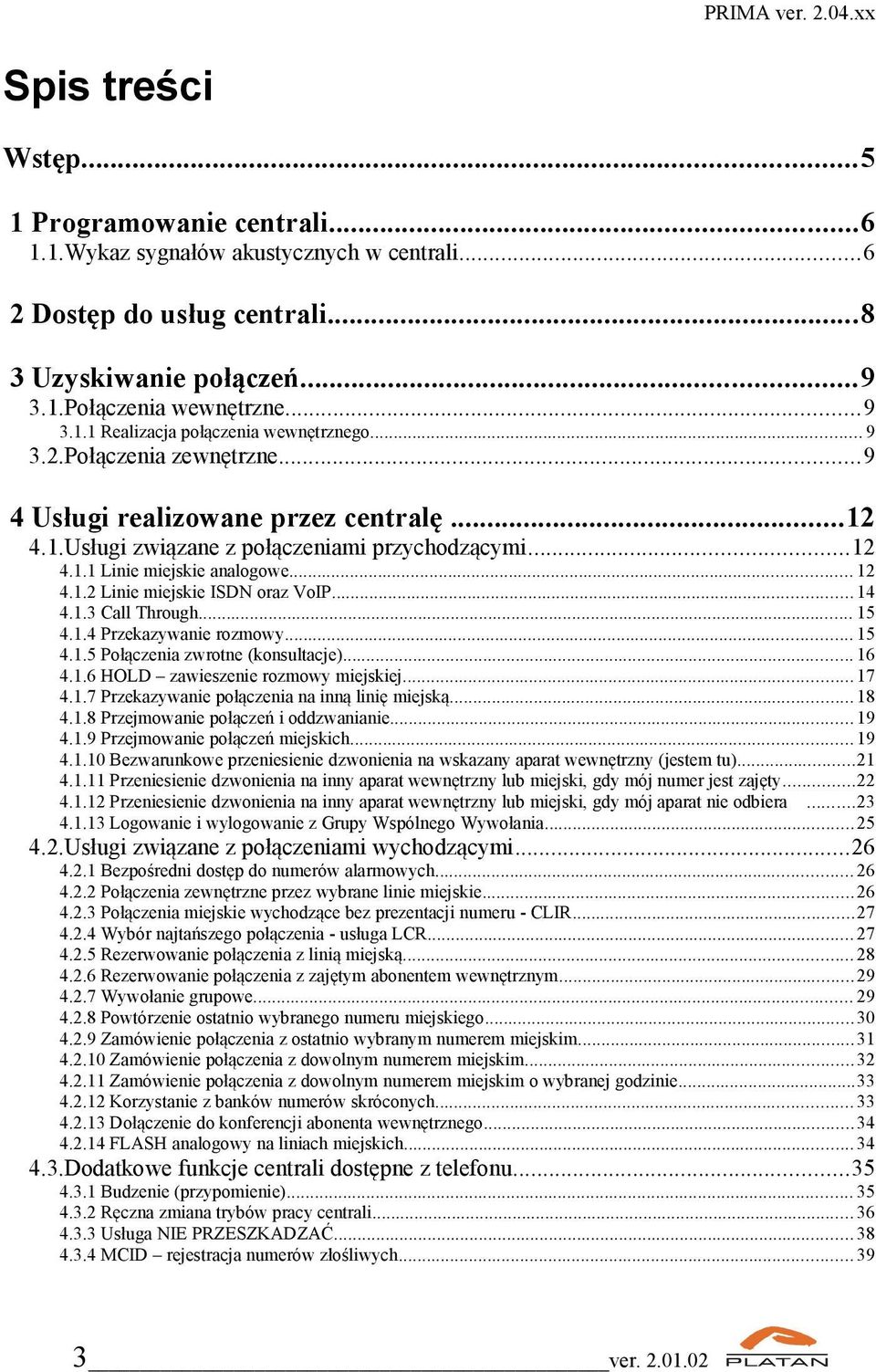 .. 14 4.1.3 Call Through... 15 4.1.4 Przekazywanie rozmowy... 15 4.1.5 Połączenia zwrotne (konsultacje)... 16 4.1.6 HOLD zawieszenie rozmowy miejskiej...17 4.1.7 Przekazywanie połączenia na inną linię miejską.