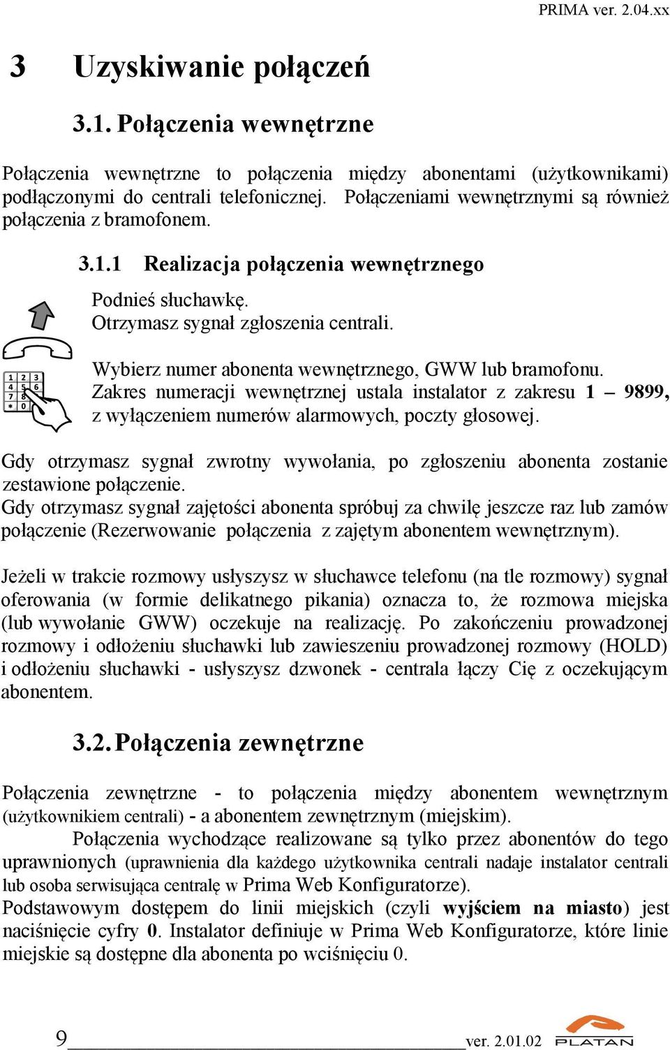 numer abonenta wewnętrznego, GWW lub bramofonu. Zakres numeracji wewnętrznej ustala instalator z zakresu 1 9899, z wyłączeniem numerów alarmowych, poczty głosowej.