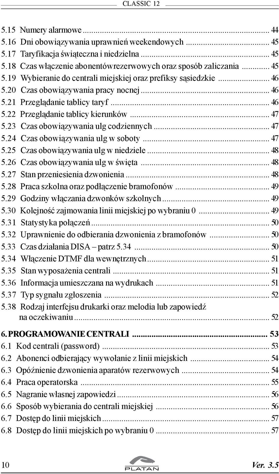 .. 47 5.25 Czas obowi¹zywania ulg w niedziele... 48 5.26 Czas obowi¹zywania ulg w œwiêta... 48 5.27 Stan przeniesienia dzwonienia... 48 5.28 Praca szkolna oraz pod³¹czenie bramofonów... 49 5.