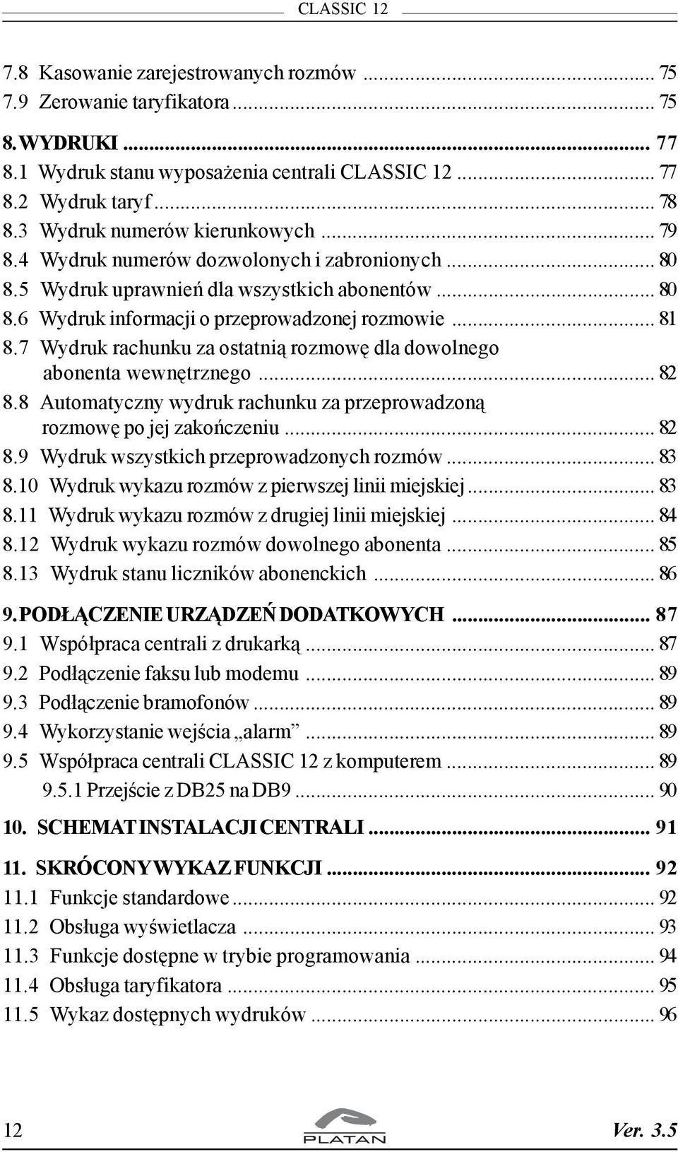 7 Wydruk rachunku za ostatni¹ rozmowê dla dowolnego abonenta wewnêtrznego... 82 8.8 Automatyczny wydruk rachunku za przeprowadzon¹ rozmowê po jej zakoñczeniu... 82 8.9 Wydruk wszystkich przeprowadzonych rozmów.