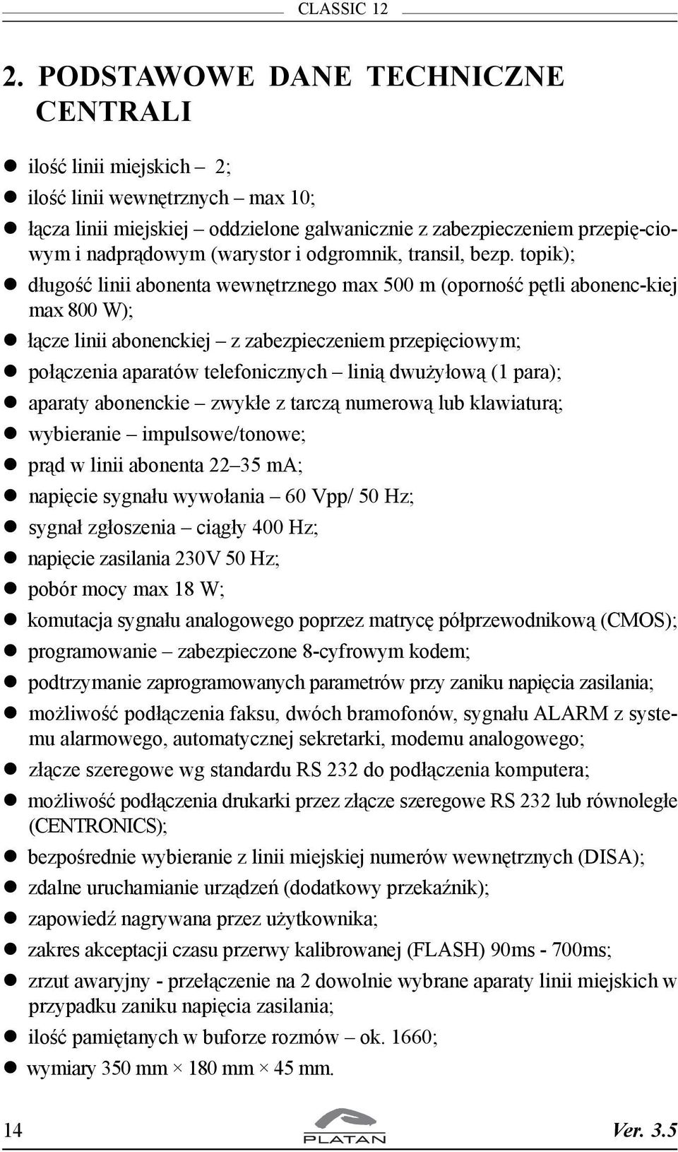 topik); d³ugoœæ linii abonenta wewnêtrznego max 500 m (opornoœæ pêtli abonenc-kiej max 800 W); ³¹cze linii abonenckiej z zabezpieczeniem przepiêciowym; po³¹czenia aparatów telefonicznych lini¹ dwu