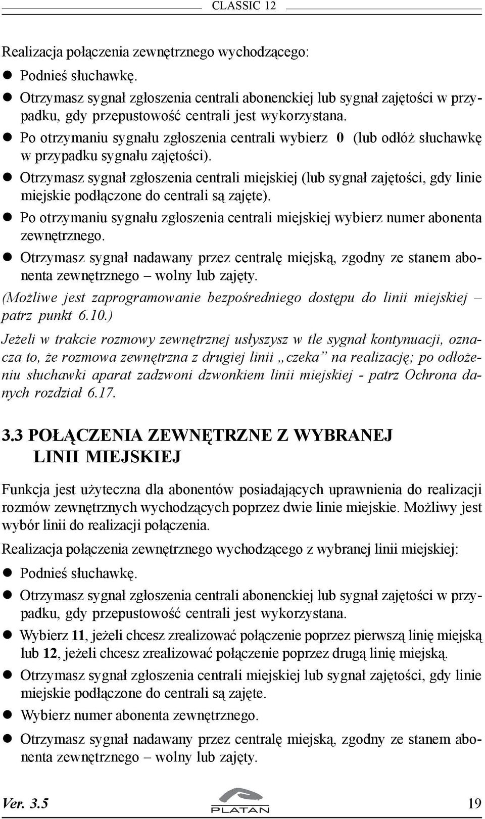 Otrzymasz sygna³ zg³oszenia centrali miejskiej (lub sygna³ zajêtoœci, gdy linie miejskie pod³¹czone do centrali s¹ zajête).