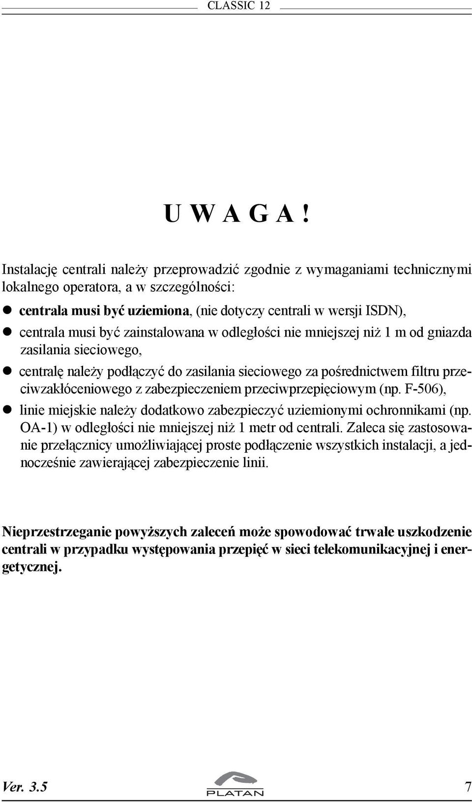 byæ zainstalowana w odleg³oœci nie mniejszej ni 1 m od gniazda zasilania sieciowego, centralê nale y pod³¹czyæ do zasilania sieciowego za poœrednictwem filtru przeciwzak³óceniowego z zabezpieczeniem