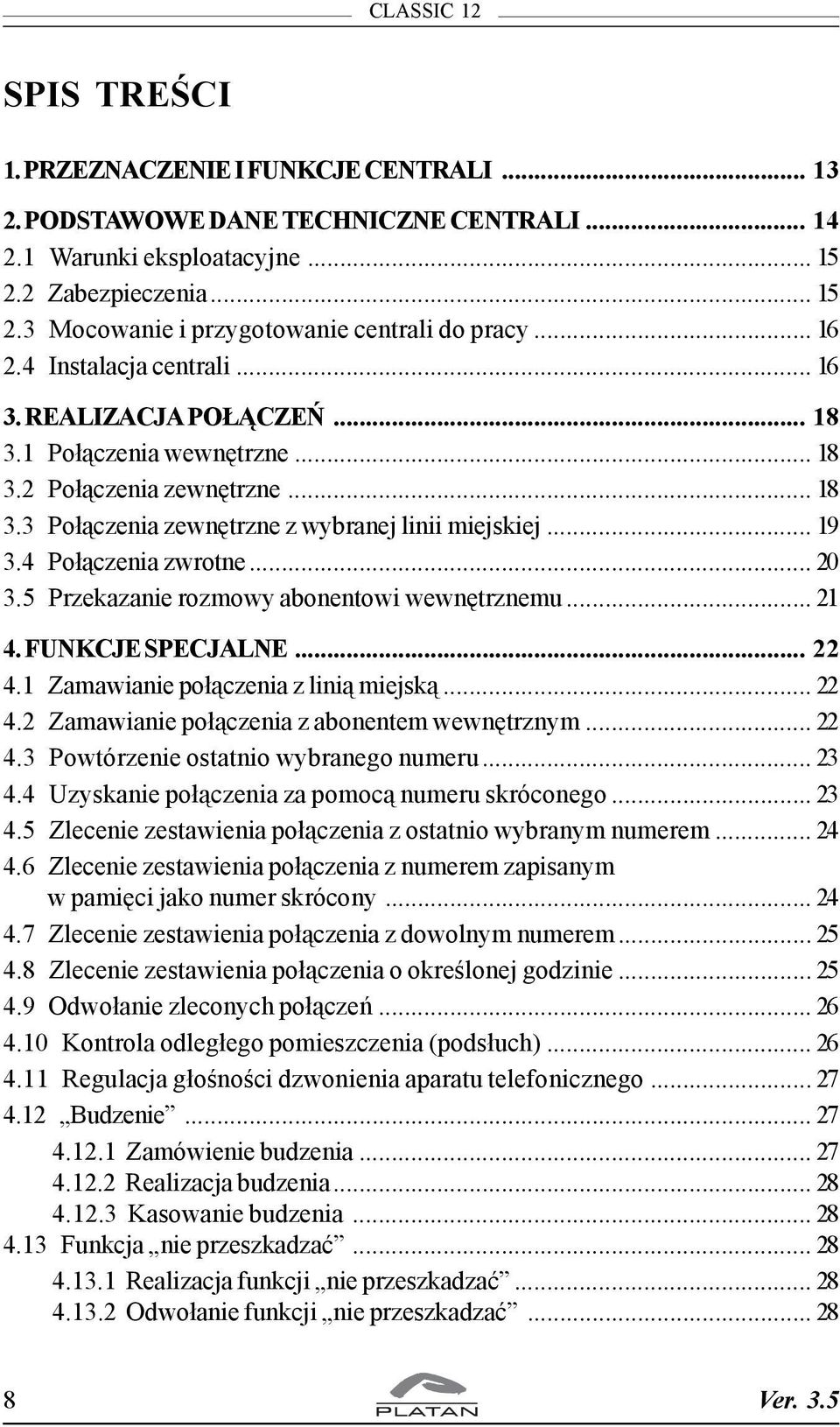 4 Po³¹czenia zwrotne... 20 3.5 Przekazanie rozmowy abonentowi wewnêtrznemu... 21 4. FUNKCJE SPECJALNE... 22 4.1 Zamawianie po³¹czenia z lini¹ miejsk¹... 22 4.2 Zamawianie po³¹czenia z abonentem wewnêtrznym.