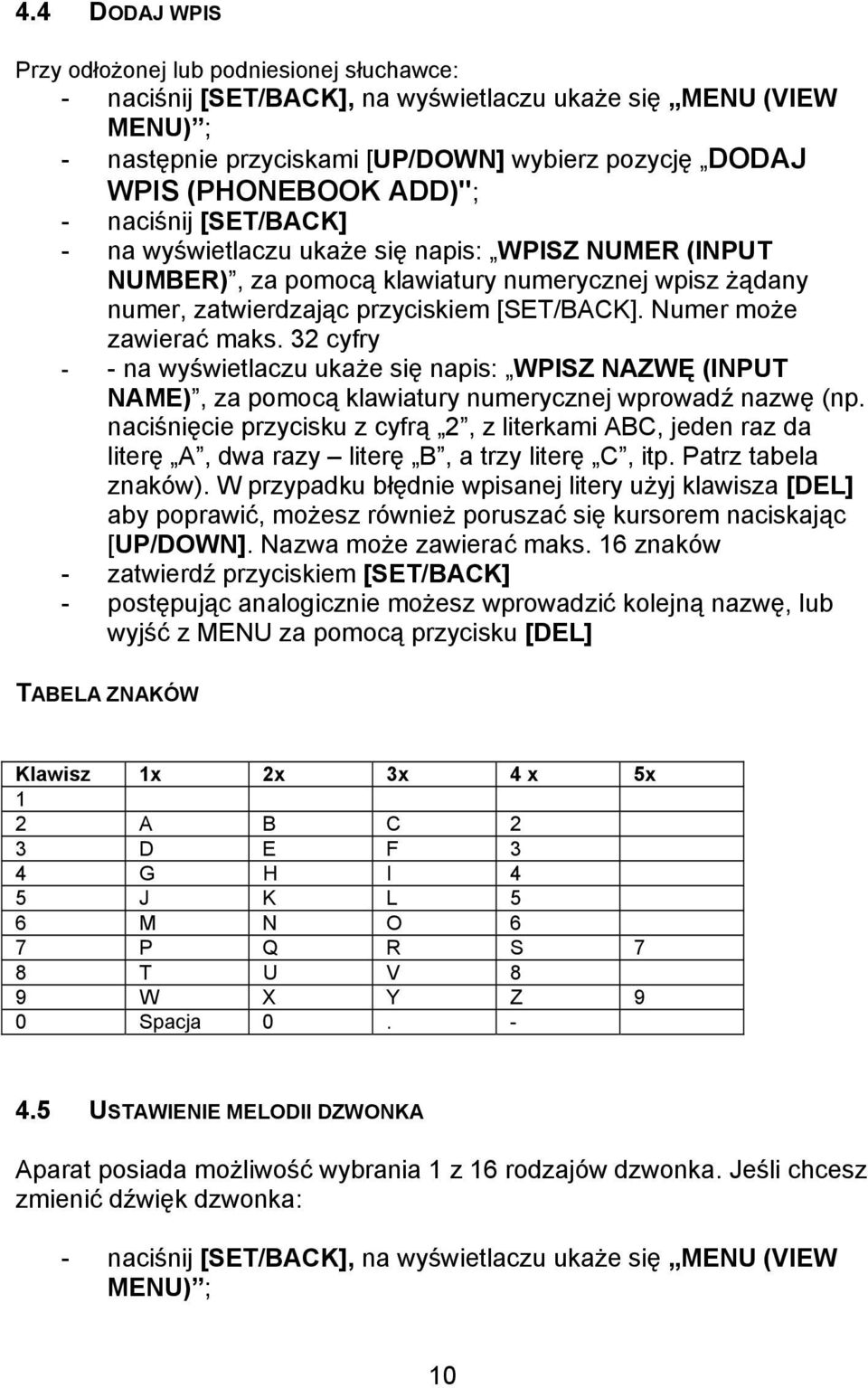 Numer może zawierać maks. 32 cyfry - - na wyświetlaczu ukaże się napis: WPISZ NAZWĘ (INPUT NAME), za pomocą klawiatury numerycznej wprowadź nazwę (np.