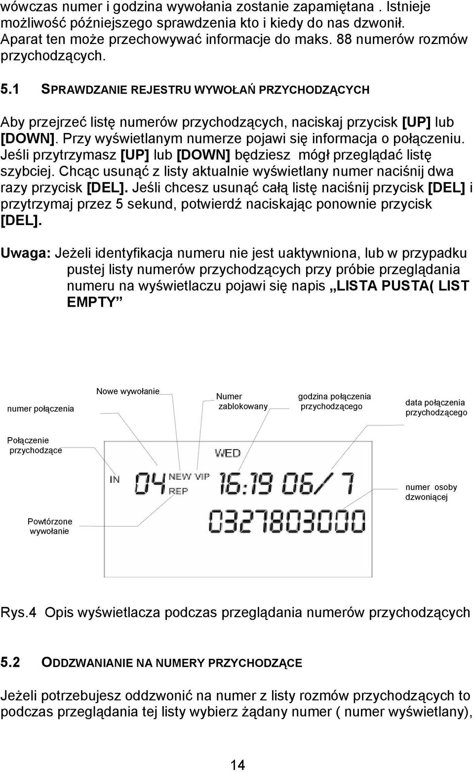 Przy wyświetlanym numerze pojawi się informacja o połączeniu. Jeśli przytrzymasz [UP] lub [DOWN] będziesz mógł przeglądać listę szybciej.