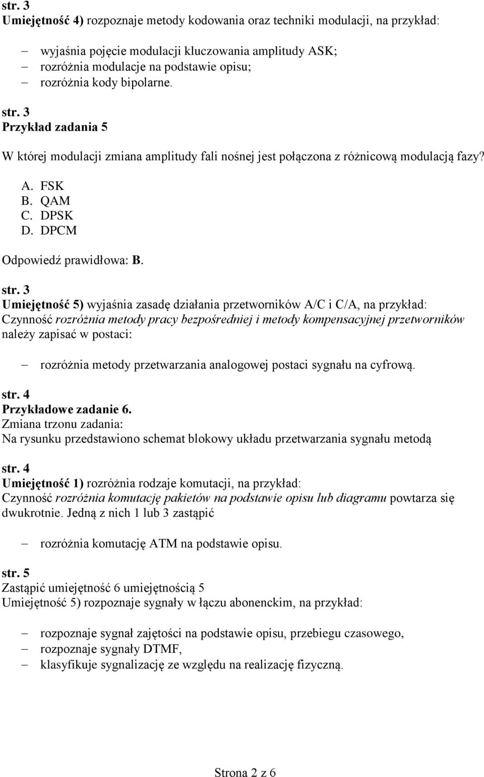 3 Przykład zadania 5 W której modulacji zmiana amplitudy fali nośnej jest połączona z różnicową modulacją fazy? A. FSK B. QAM C. DPSK D. DPCM Odpowiedź prawidłowa: B. str.