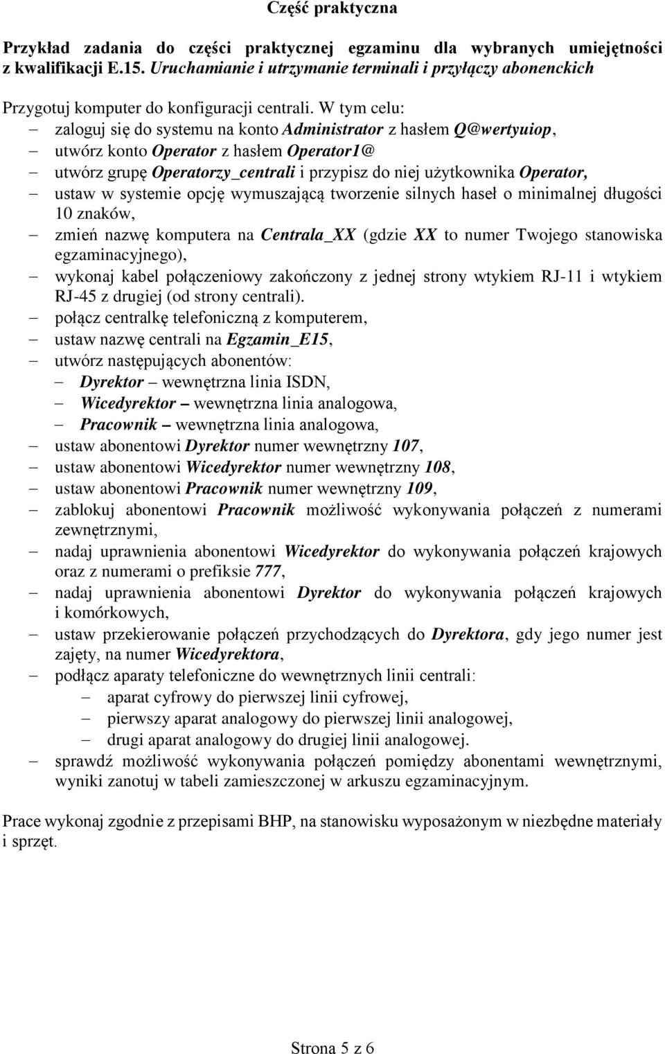 W tym celu: zaloguj się do systemu na konto Administrator z hasłem Q@wertyuiop, utwórz konto Operator z hasłem Operator1@ utwórz grupę Operatorzy_centrali i przypisz do niej użytkownika Operator,