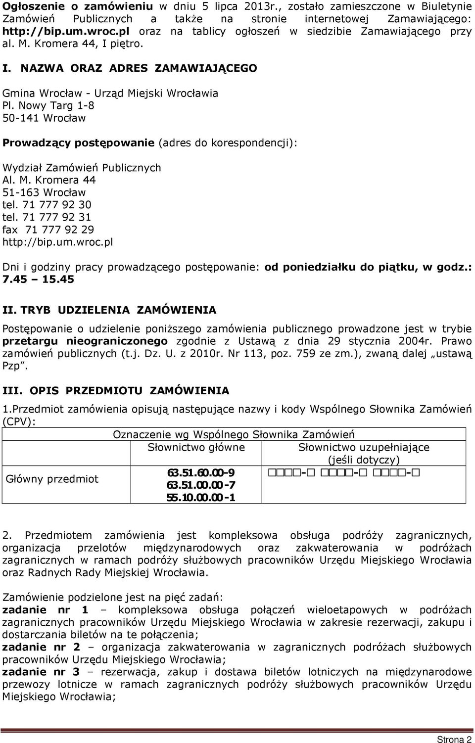 Nowy Targ 1-8 50-141 Wrocław Prowadzący postępowanie (adres do korespondencji): Wydział Zamówień Publicznych Al. M. Kromera 44 51-163 Wrocław tel. 71 777 92 30 tel.