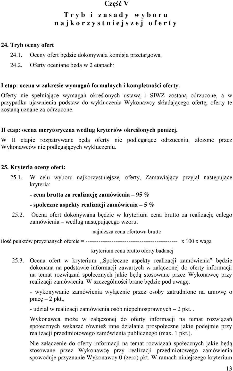 II etap: ocena merytoryczna według kryteriów określonych poniżej. W II etapie rozpatrywane będą oferty nie podlegające odrzuceniu, złożone przez Wykonawców nie podlegających wykluczeniu. 25.