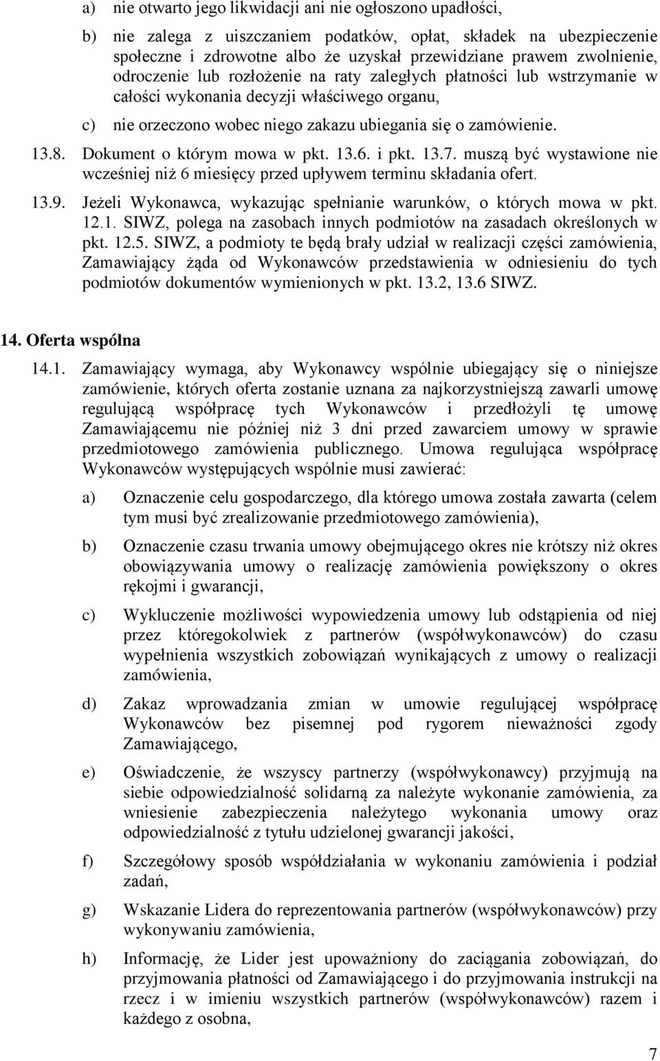 Dokument o którym mowa w pkt. 13.6. i pkt. 13.7. muszą być wystawione nie wcześniej niż 6 miesięcy przed upływem terminu składania ofert. 13.9.