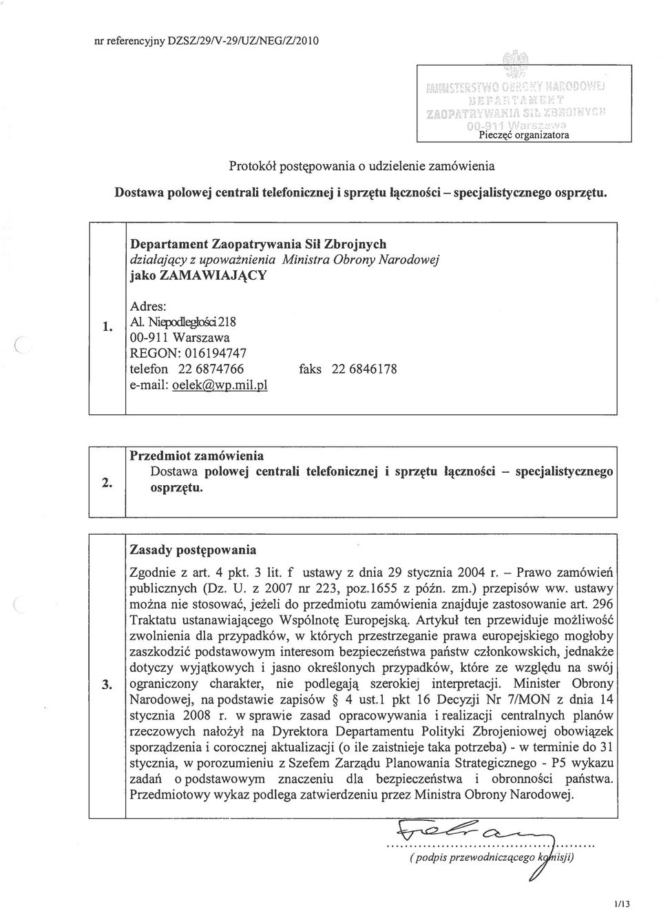 Niodleglości 218 OO-91 1 Warszawa REGON: 016194747 telefon 22 6874766 faks 22 6846178 e-mail: oe1ek(dwp.mil.pl Przedmiot zamówienia Dostawa polowej centrali telefonicznej i sprzętu łączności 2.