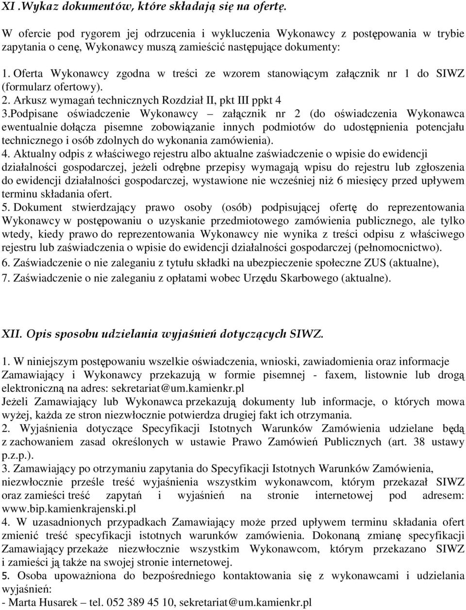 Oferta Wykonawcy zgodna w treści ze wzorem stanowiącym załącznik nr 1 do SIWZ (formularz ofertowy). 2. Arkusz wymagań technicznych Rozdział II, pkt III ppkt 4 3.