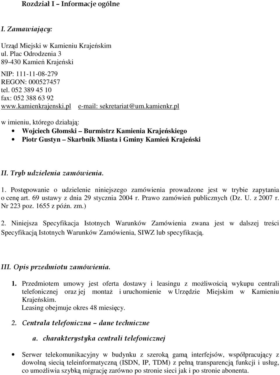 Tryb udzielenia zamówienia. 1. Postępowanie o udzielenie niniejszego zamówienia prowadzone jest w trybie zapytania o cenę art. 69 ustawy z dnia 29 stycznia 2004 r. Prawo zamówień publicznych (Dz. U.