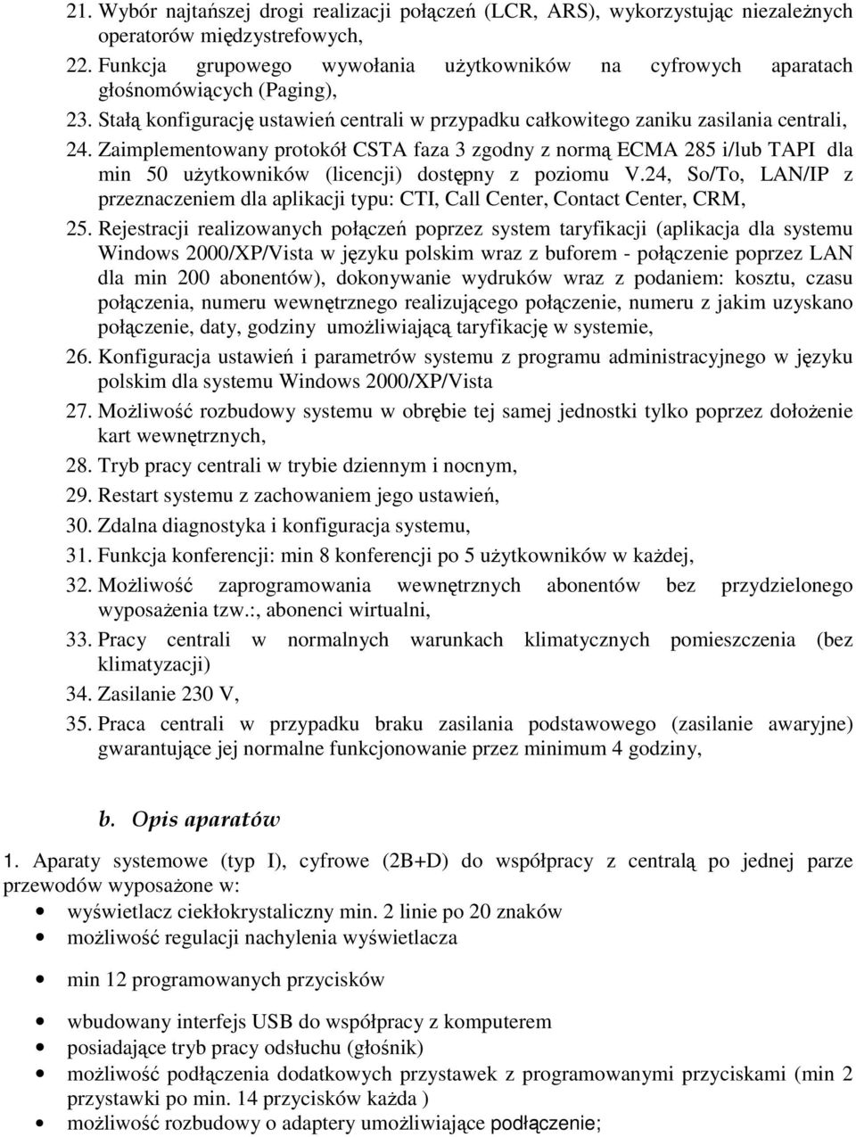 Zaimplementowany protokół CSTA faza 3 zgodny z normą ECMA 285 i/lub TAPI dla min 50 uŝytkowników (licencji) dostępny z poziomu V.