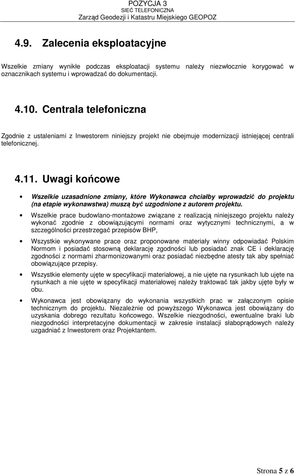 Uwagi końcowe Wszelkie uzasadnione zmiany, które Wykonawca chciałby wprowadzić do projektu (na etapie wykonawstwa) muszą być uzgodnione z autorem projektu.