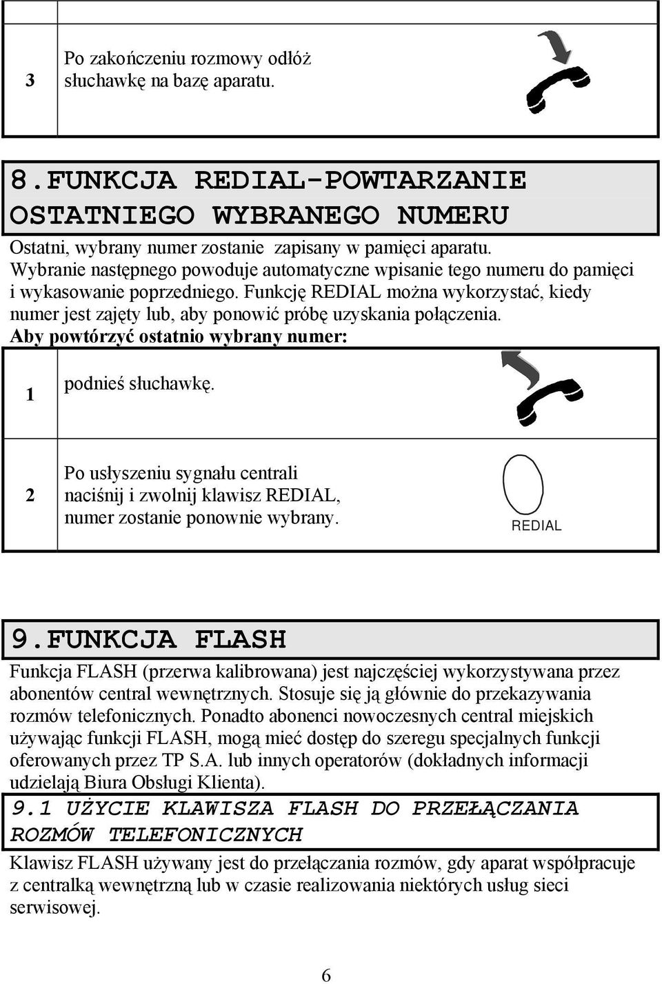 Funkcję REDIAL można wykorzystać, kiedy numer jest zajęty lub, aby ponowić próbę uzyskania połączenia. Aby powtórzyć ostatnio wybrany numer: podnieś słuchawkę.