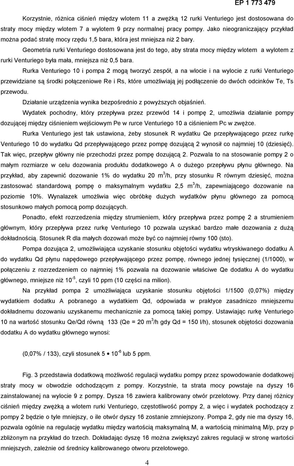 Geometria rurki Venturiego dostosowana jest do tego, aby strata mocy między wlotem a wylotem z rurki Venturiego była mała, mniejsza niż 0,5 bara.