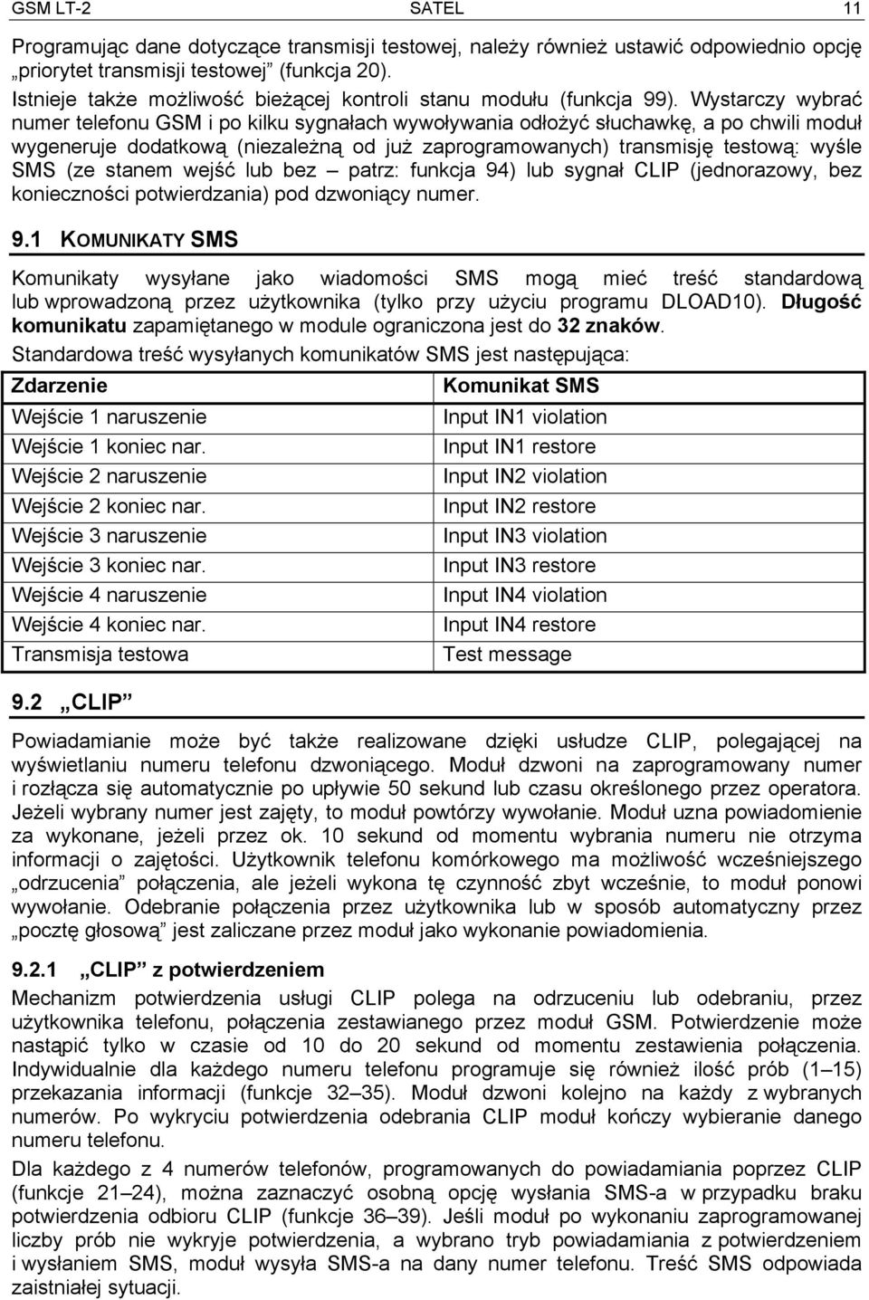 Wystarczy wybrać numer telefonu GSM i po kilku sygnałach wywoływania odłożyć słuchawkę, a po chwili moduł wygeneruje dodatkową (niezależną od już zaprogramowanych) transmisję testową: wyśle SMS (ze