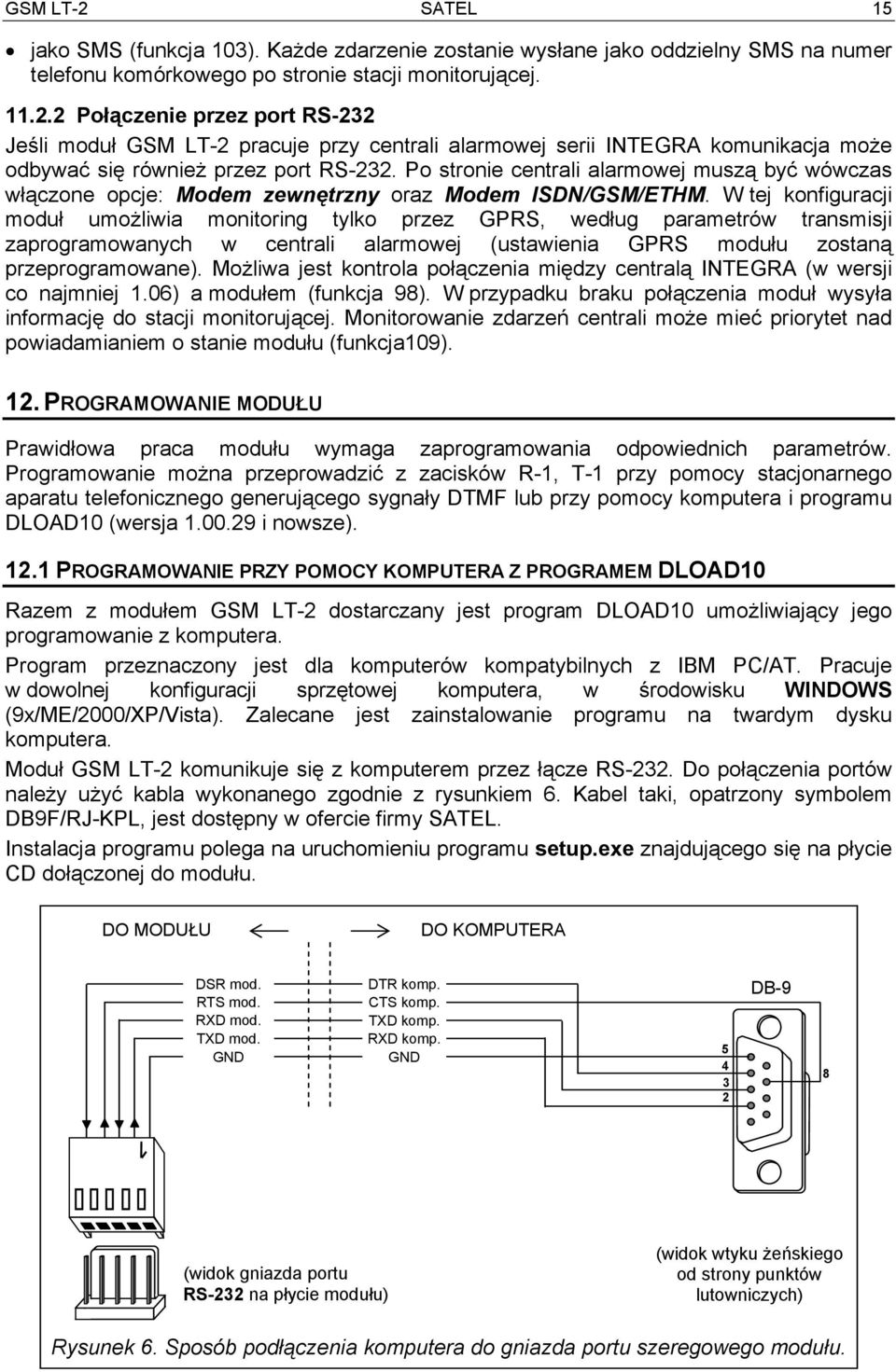 W tej konfiguracji moduł umożliwia monitoring tylko przez GPRS, według parametrów transmisji zaprogramowanych w centrali alarmowej (ustawienia GPRS modułu zostaną przeprogramowane).