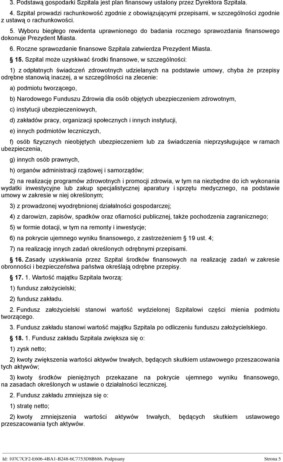 Wyboru biegłego rewidenta uprawnionego do badania rocznego sprawozdania finansowego dokonuje Prezydent Miasta. 6. Roczne sprawozdanie finansowe Szpitala zatwierdza Prezydent Miasta. 15.