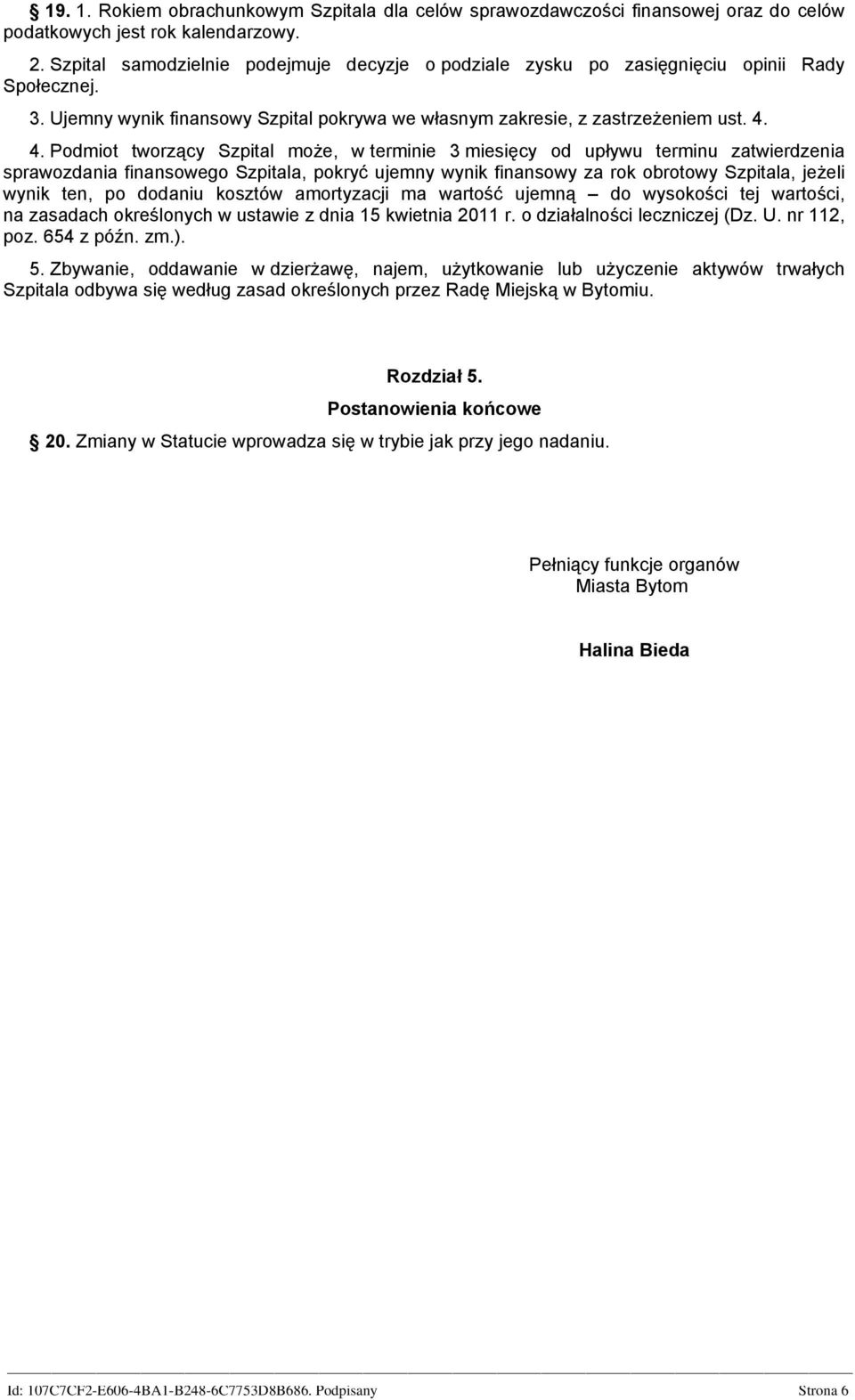 4. Podmiot tworzący Szpital może, w terminie 3 miesięcy od upływu terminu zatwierdzenia sprawozdania finansowego Szpitala, pokryć ujemny wynik finansowy za rok obrotowy Szpitala, jeżeli wynik ten, po