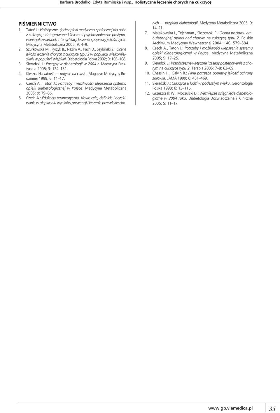 Medycyna Metaboliczna 5; 9: 4 9. 2. Szurkowska M., Pyrzyk B., Nazim A., Pach D., Szybiński Z.: Ocena jakości leczenia chorych z cukrzycą typu 2 w populacji wielkomiejskiej i w populacji wiejskiej.