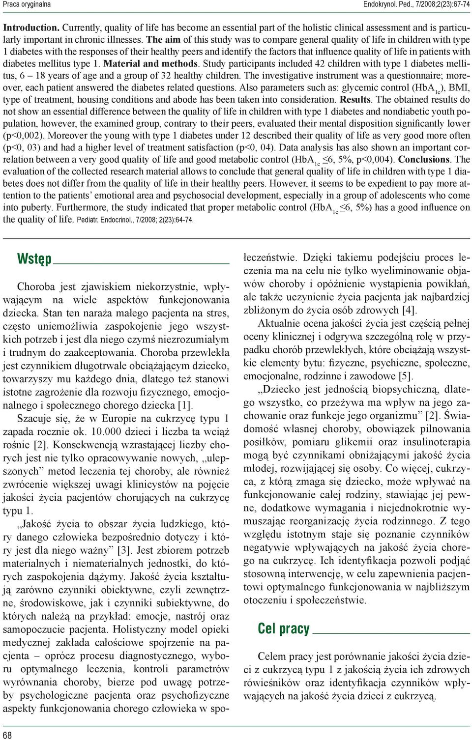 The aim of this study was to comare general quality of life in children with tye 1 diabetes with the resonses of their healthy eers and identify the factors that influence quality of life in atients