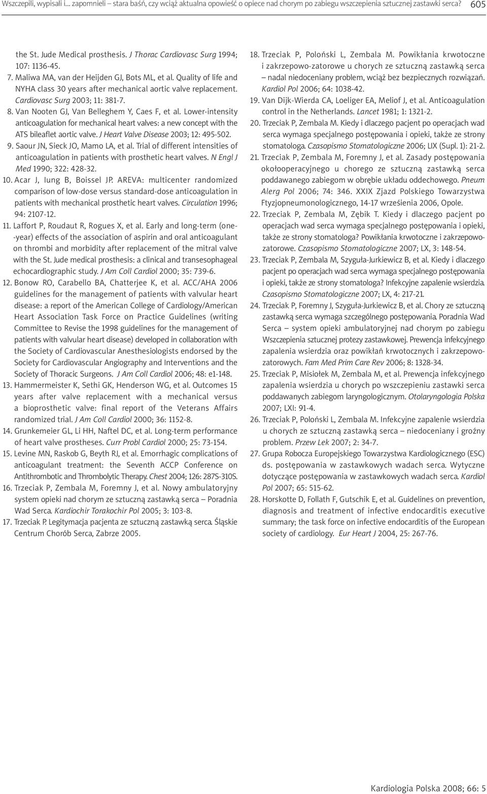 Cardiovasc Surg 2003; 11: 381-7. 8. Van Nooten GJ, Van Belleghem Y, Caes F, et al. Lower-intensity anticoagulation for mechanical heart valves: a new concept with the ATS bileaflet aortic valve.