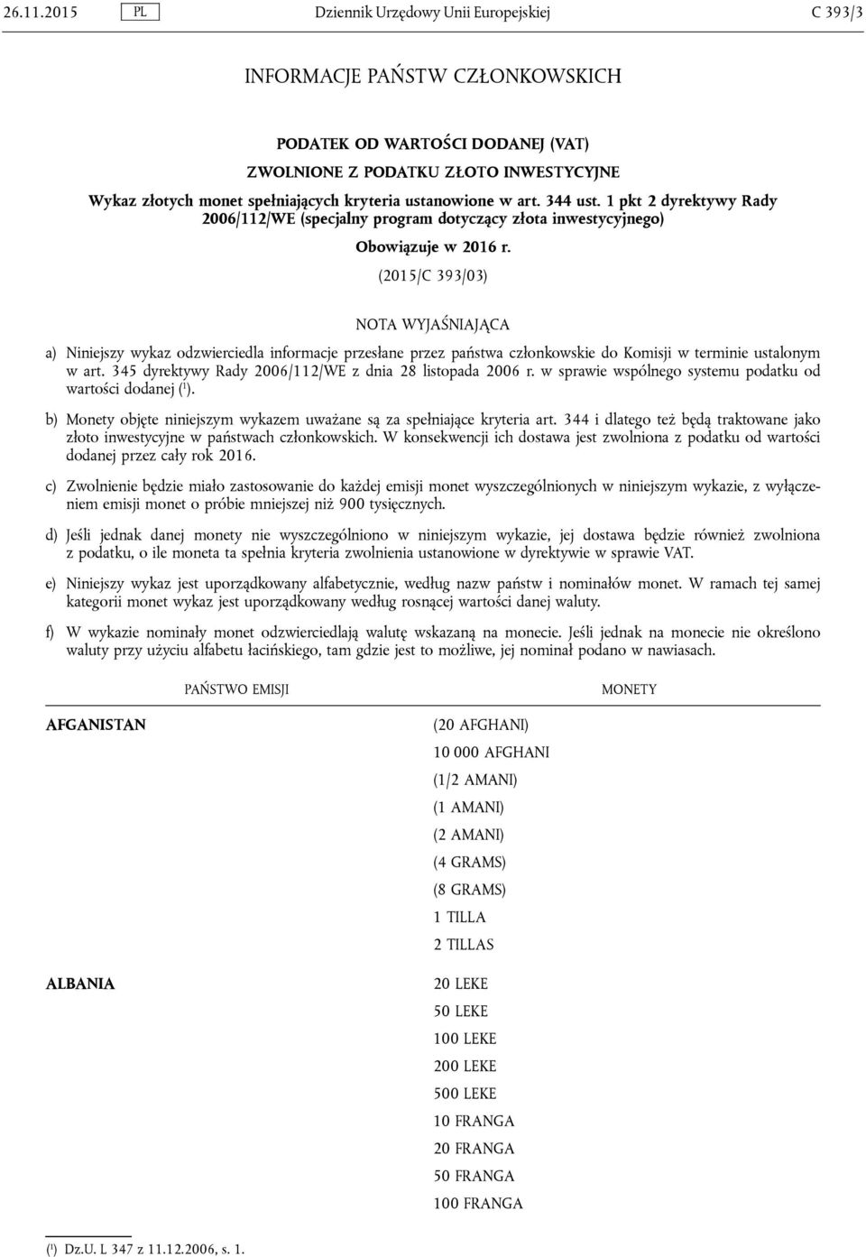 ustanowione w art. 344 ust. 1 pkt 2 dyrektywy Rady 2006/112/WE (specjalny program dotyczący złota inwestycyjnego) Obowiązuje w 2016 r.