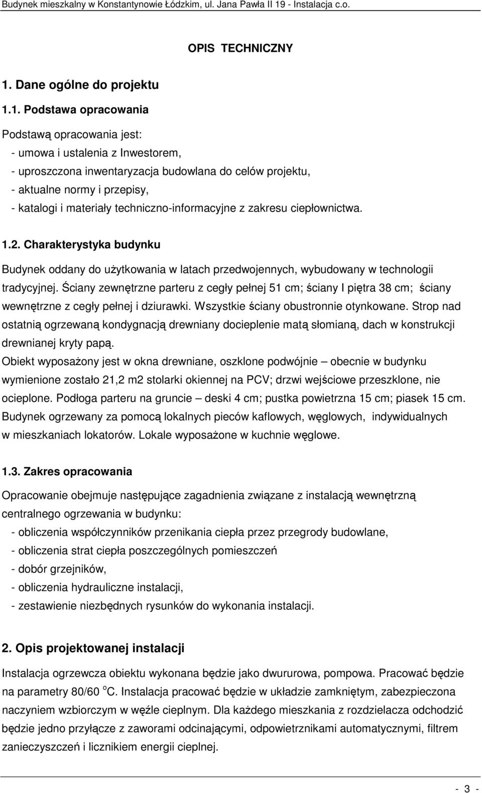 1. Podstawa opracowania Podstawą opracowania jest: - umowa i ustalenia z Inwestorem, - uproszczona inwentaryzacja budowlana do celów projektu, - aktualne normy i przepisy, - katalogi i materiały