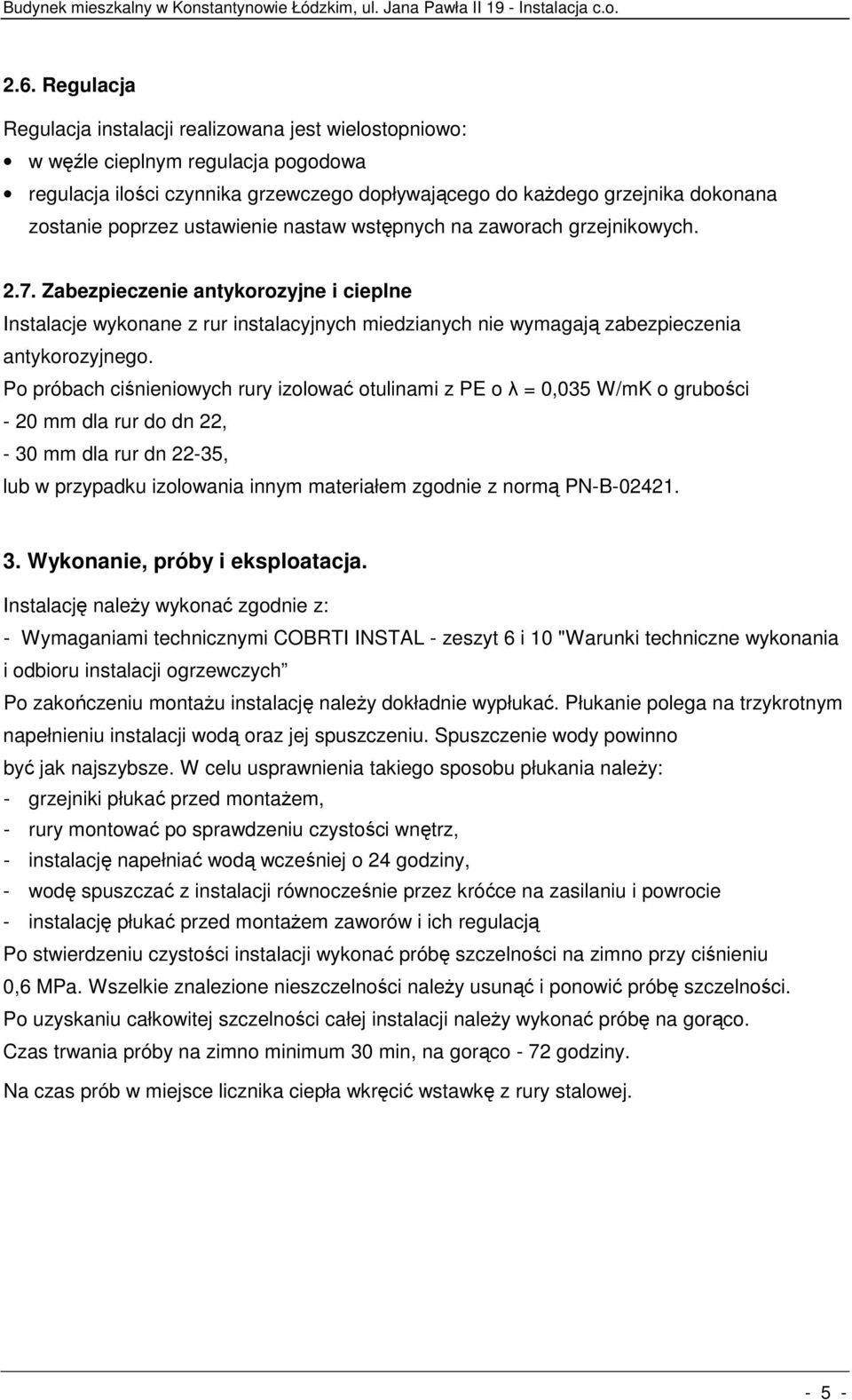 Zabezpieczenie antykorozyjne i cieplne Instalacje wykonane z rur instalacyjnych miedzianych nie wymagają zabezpieczenia antykorozyjnego.