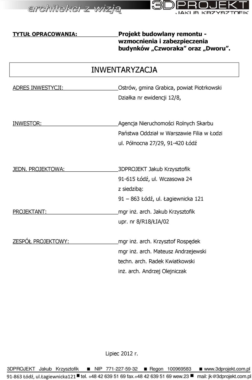 Warszawie Filia w Łodzi ul. Północna 27/29, 91-420 Łódź JEDN. PROJEKTOWA: PROJEKTANT: 3DPROJEKT Jakub Krzysztofik 91-615 Łódź, ul.