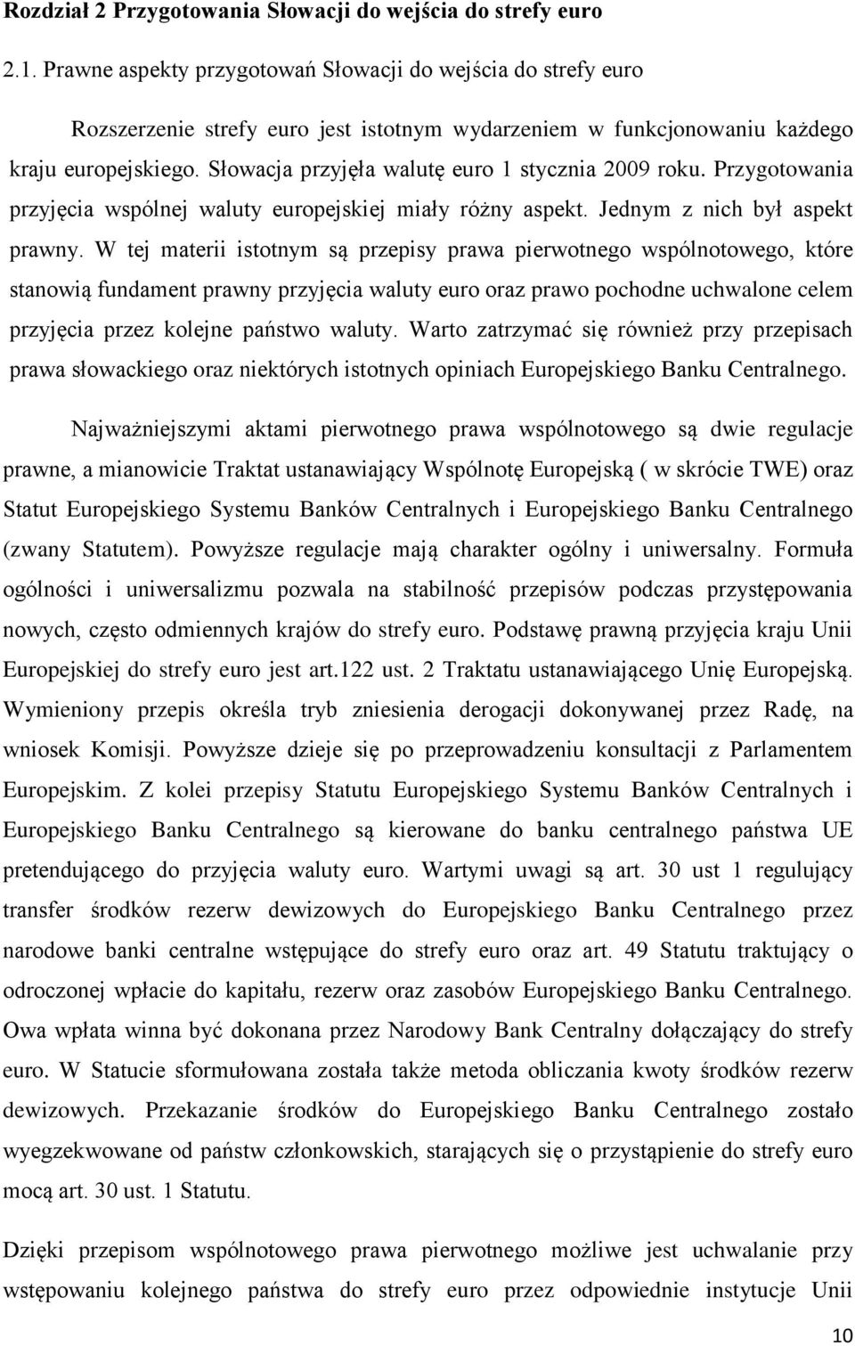 Słowacja przyjęła walutę euro 1 stycznia 2009 roku. Przygotowania przyjęcia wspólnej waluty europejskiej miały różny aspekt. Jednym z nich był aspekt prawny.