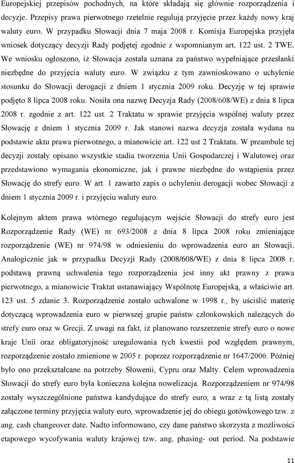 We wniosku ogłoszono, iż Słowacja została uznana za państwo wypełniające przesłanki niezbędne do przyjęcia waluty euro.