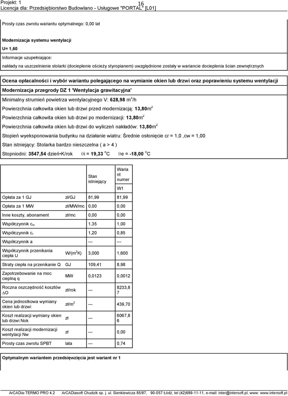 'Wentylacja grawitacyjna' Minimalny strumień powietrza wentylacyjnego V: 628,98 m 3 /h Powierzchnia całkowita okien lub drzwi przed modernizacją: 13,80m 2 Powierzchnia całkowita okien lub drzwi po