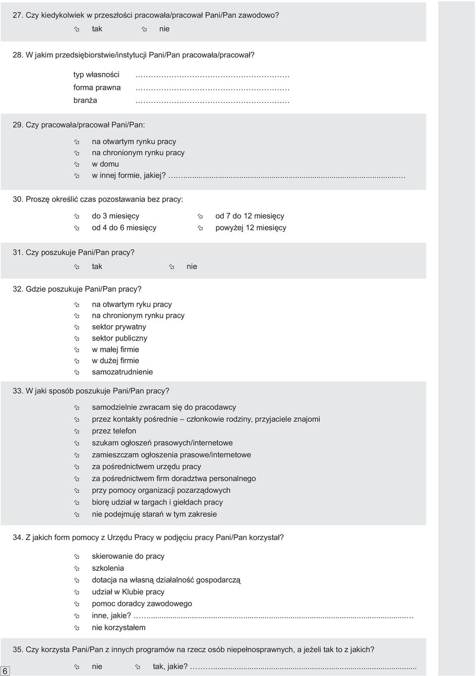 Proszê okreœliæ czas pozostawania bez pracy: do 3 miesiêcy od 4 do 6 miesiêcy od 7 do 12 miesiêcy powy ej 12 miesiêcy 31. Czy poszukuje Pani/Pan pracy? tak nie 32. Gdzie poszukuje Pani/Pan pracy?