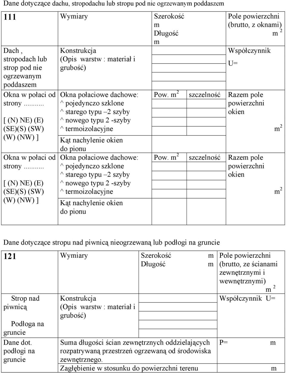 .. [ (N) NE) (E) (SE)(S) (SW) (W) (NW) ] Konsrukcja (Opis warsw : maeriał i grubość) Okna połaciowe dachowe: ^ pojedynczo szklone ^ sarego ypu 2 szyby ^ nowego ypu 2 -szyby ^ ermoizolacyjne Ką