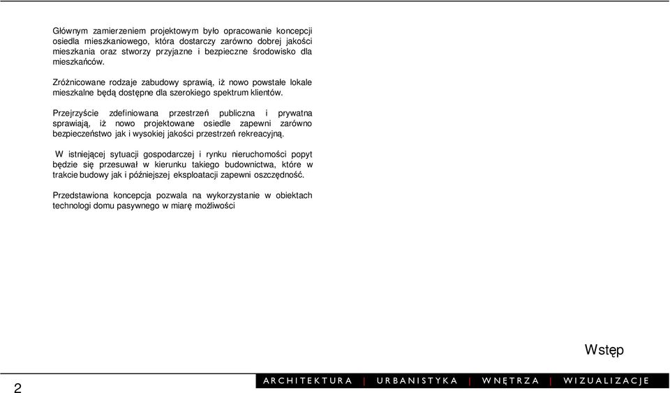 Przejrzyście zdefiniowana przestrzeń publiczna i prywatna sprawiają, iż nowo projektowane osiedle zapewni zarówno bezpieczeństwo jak i wysokiej jakości przestrzeń rekreacyjną.