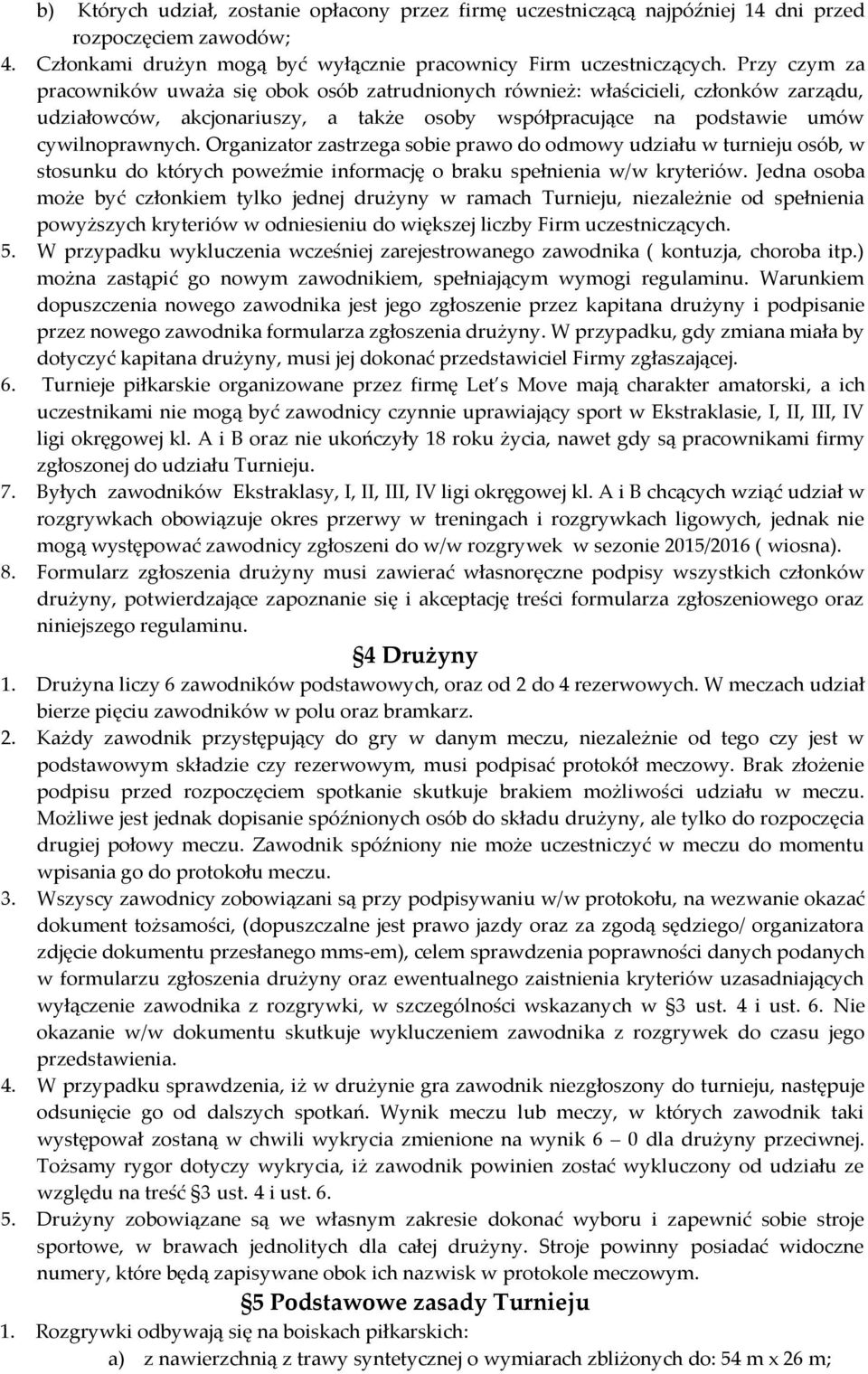 Organizator zastrzega sobie prawo do odmowy udziału w turnieju osób, w stosunku do których poweźmie informację o braku spełnienia w/w kryteriów.