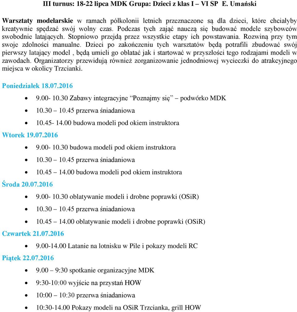 Dzieci po zakończeniu tych warsztatów będą potrafili zbudować swój pierwszy latający model, będą umieli go oblatać jak i startować w przyszłości tego rodzajami modeli w zawodach.