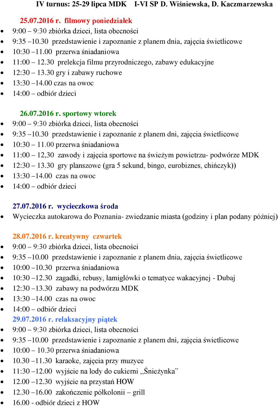 30 przedstawienie i zapoznanie z planem dni, zajęcia świetlicowe 10:30 11.00 przerwa śniadaniowa 11:00 12,30 zawody i zajęcia sportowe na świeżym powietrzu- podwórze MDK 12:30 13.